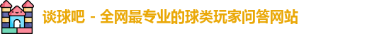 谈球吧 - 全网最专业的球类玩家问答网站